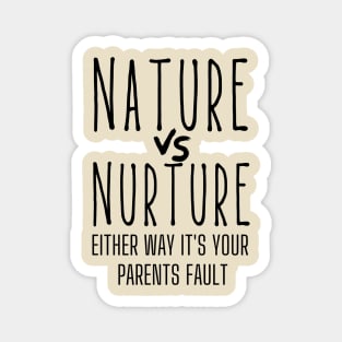 Nature or Nurture Either Way it's Your Parents Fault Psychology Magnet