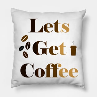 Let's Get  Coffee Pillow