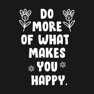 DO MORE OF WHAT MAKES YOU HAPPY T-Shirt