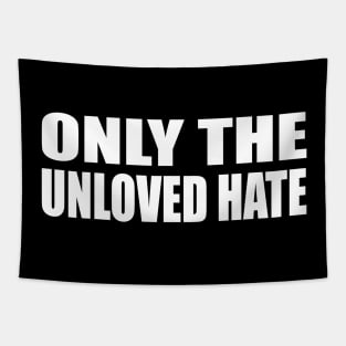 Only the unloved hate Tapestry