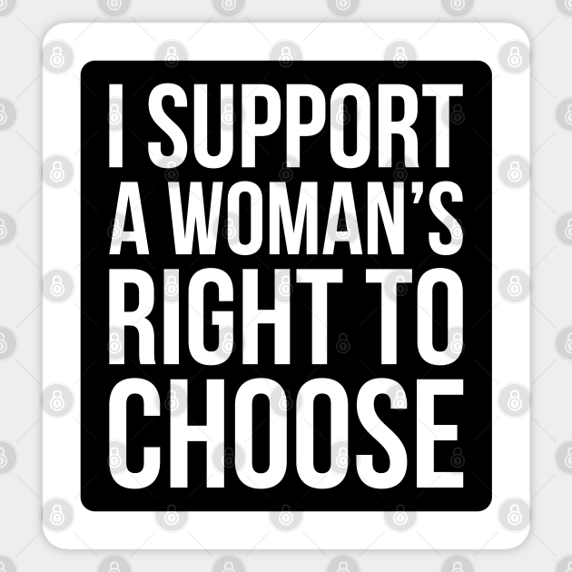 I Support A Woman's Right To Choose - Pro Choice T Shirt - Pro Choice -  Sticker | TeePublic UK