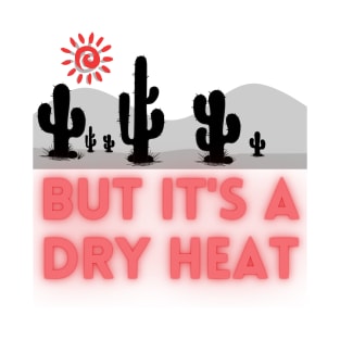 But it's a Dry Heat - Lifes Inspirational Quotes T-Shirt