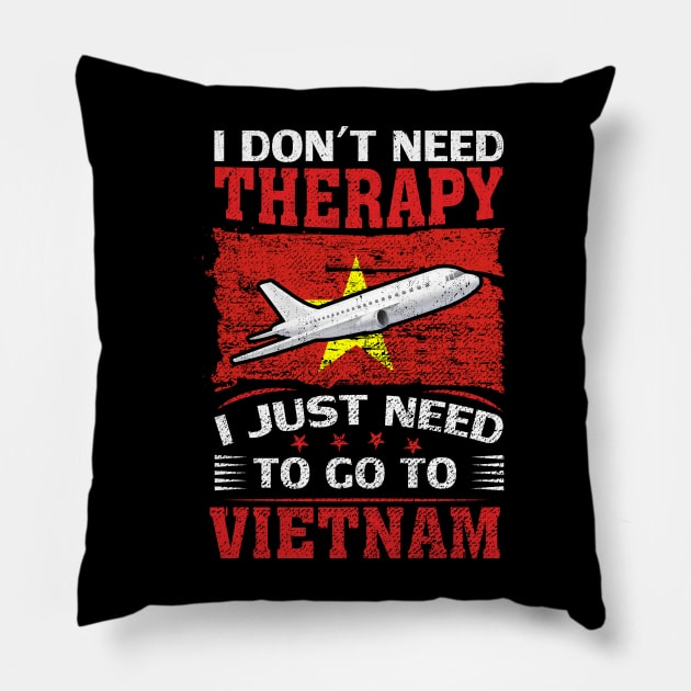 I Don't Need Therapy I Just Need To Go To Vietnam Pillow by silvercoin