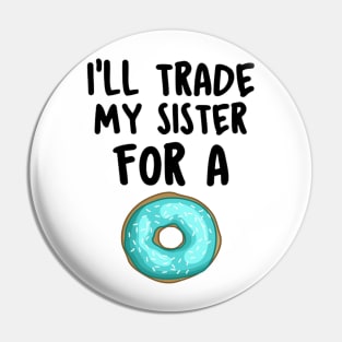 I Will Trade My Sister For A Donut Funny Saying Gift Idea Pin