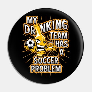 My Drinking Team Has A Soccer Problem Pin