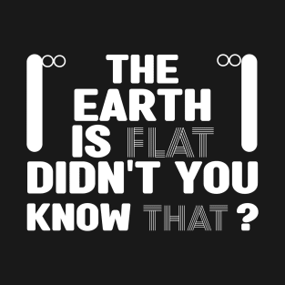 the earth is flat didn't you know that T-Shirt