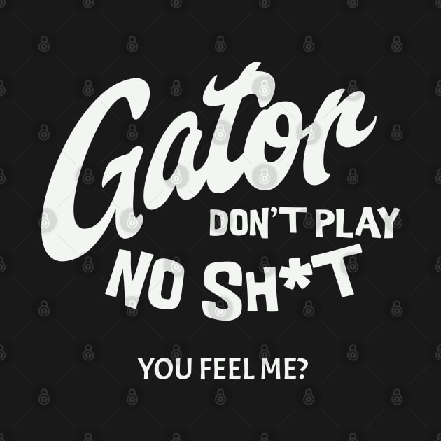 Gator don't play no sh*t - you feel me? by BodinStreet