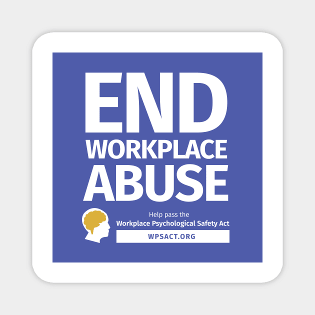 End Workplace Abuse/Workplace Psychological Safety Act Magnet by Workplace Psychological Safety Act