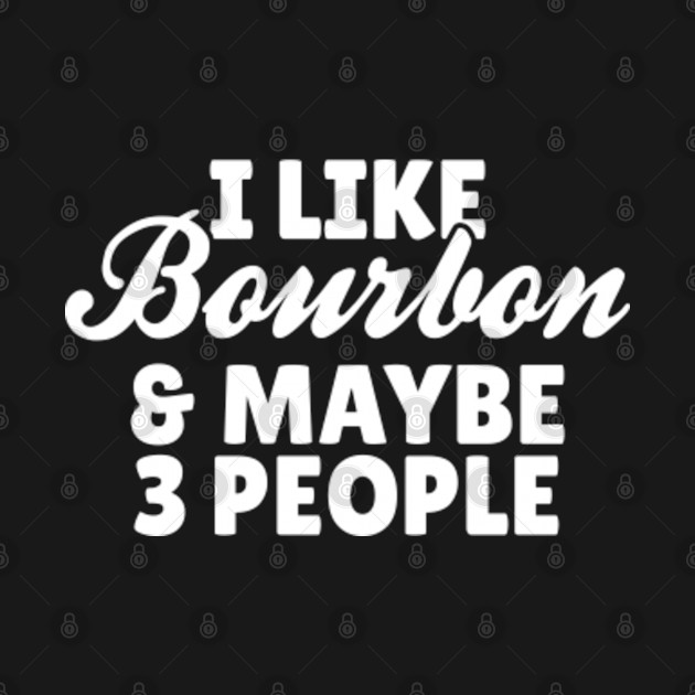 Discover I Like Bourbon And Maybe 3 People - Booze - T-Shirt