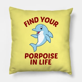 Find Your Porpoise In Life - Porpoise Pun Pillow