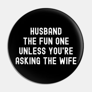 Husband The Fun One, Unless You're Asking the Wife Pin