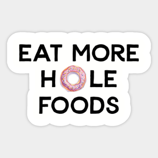 Eat More Hole Foods Donut Pun Eat More Hole Foods Aufkleber Teepublic De