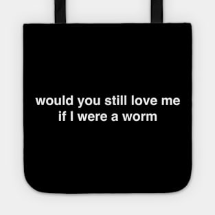 Would You Still Love Me if I Were a Worm Tote