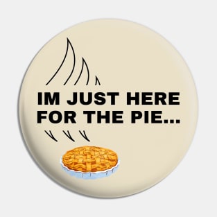 Im Just Here For The Pie…Funy Thanksgiving Day Design Pin