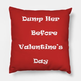 Dump Her Before Valentine's Day Pillow