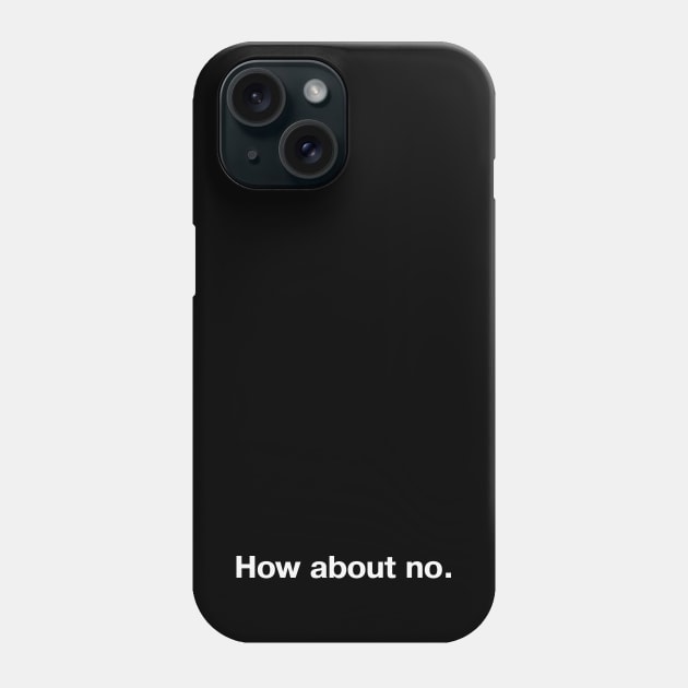 How about no. Phone Case by TheBestWords