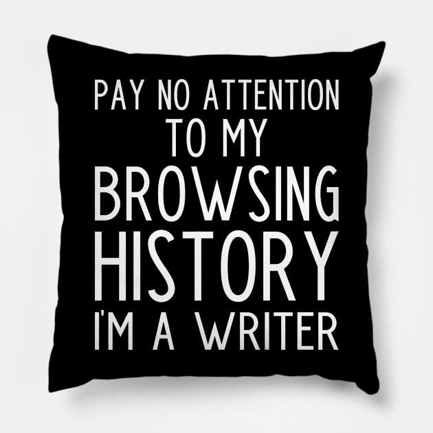 Pay no Attention to my Browsing History I'm a Writer - funny writer gift Pillow by kapotka