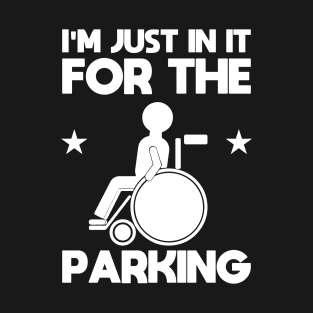 I'm Just In It For The Parking - Funny Handicap Wheelchair Huomr Sarcastic Saying Quote Joke T-Shirt