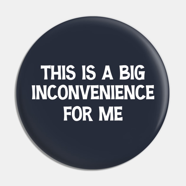 This Is A Big Inconvenience For Me Funny Sarcastic Quote Pin by chidadesign