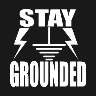 Stay Grounded Shirts & Gifts for Electrical engineers and Electrical  Engineering Students & Electricians T-Shirt