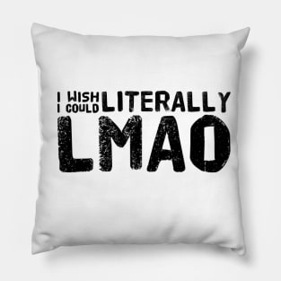 I wish I could literally LMAO Pillow