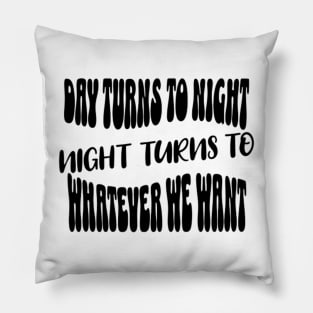 Night turns to whatever we want Pillow