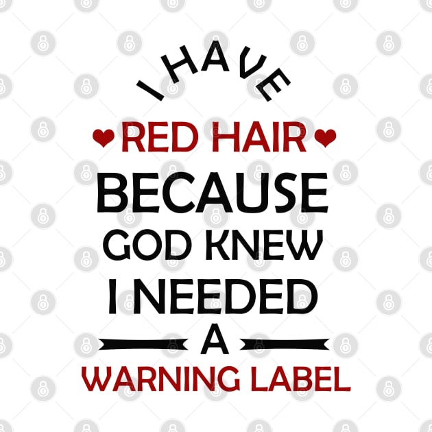 I Have Red Hair Because God Knew I Needed A Warning Label by mjhejazy