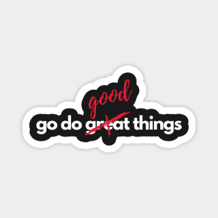 Go do Good Things Magnet