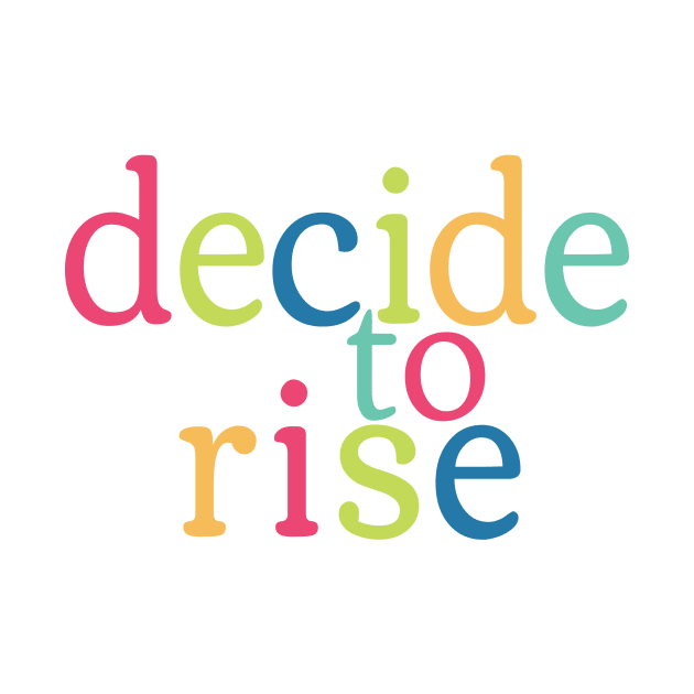 Decide to Rise colorful by TheDoodleCoop