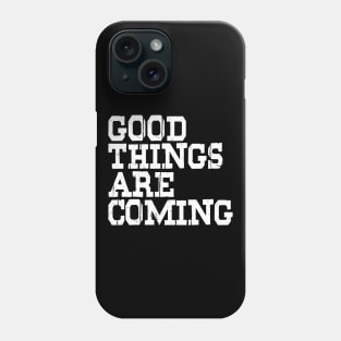 Good Things Are Coming Phone Case