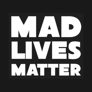 Mad Lives Matter T-Shirt