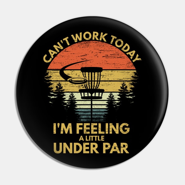 Can't Work Today I'm Feeling A Little Under Par Funny Disc Golf Vintage Gift Pin by RK Design