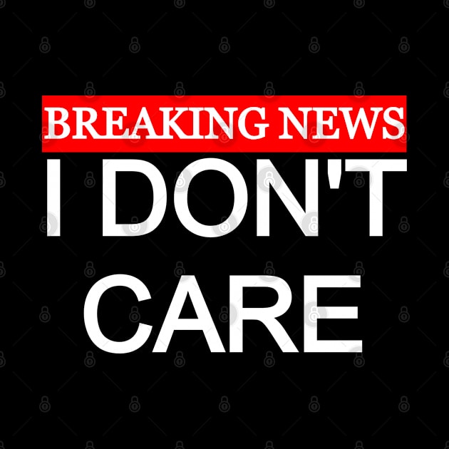 Breaking News I Don't Care by Collin's Designs