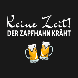 Keine zeit - Der Zapfhahn kräht T-Shirt