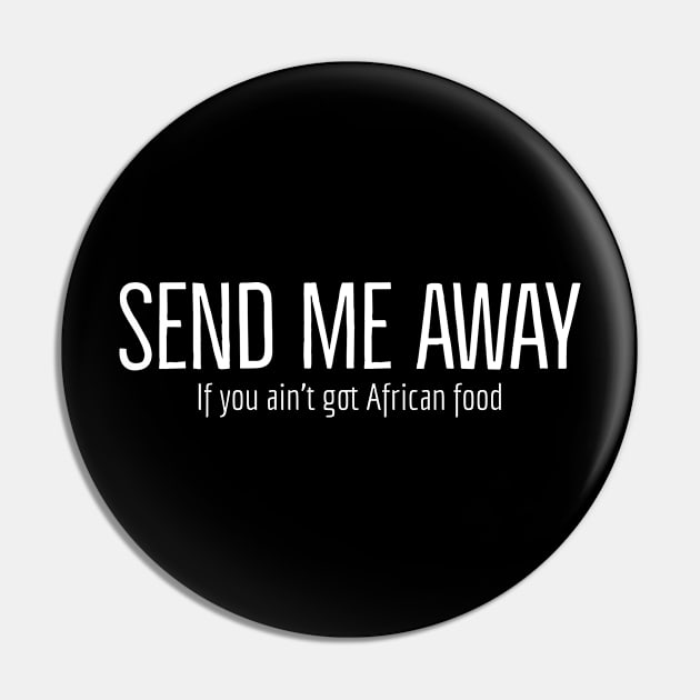 Send me away if you aint got African food Pin by Imaginate