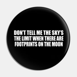 Don’t tell me the sky’s the limit when there are footprints on the moon Pin