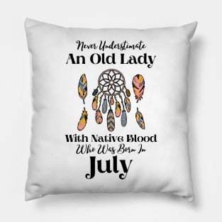 Never Underestimate An Old Lady With Native Blood Who Was Born In July Pillow