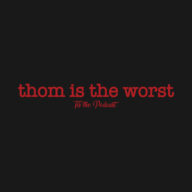 Thom is the Worst by Tis the Podcast