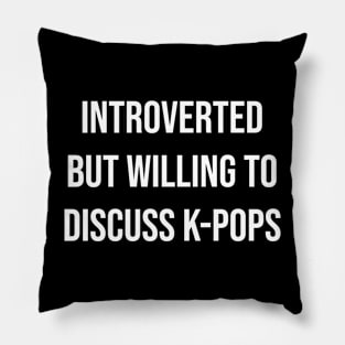 Introverted But Willing To Discuss K-pop Pillow