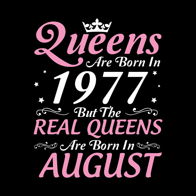 Queens Are Born In 1977 But The Real Queens Are Born In August Happy Birthday To Me Mom Aunt Sister by DainaMotteut