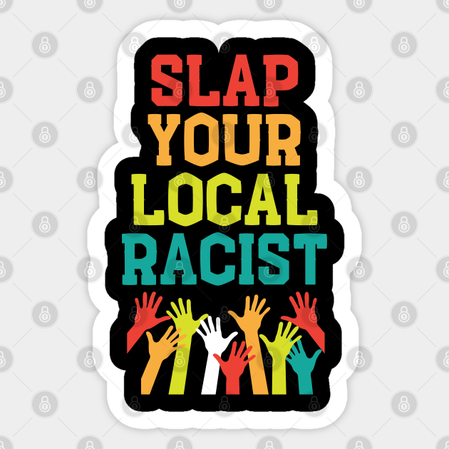 Slap Your Local Racist Anti Hate Anti Racist Meme Slap Your Local Racist Sticker Teepublic Uk