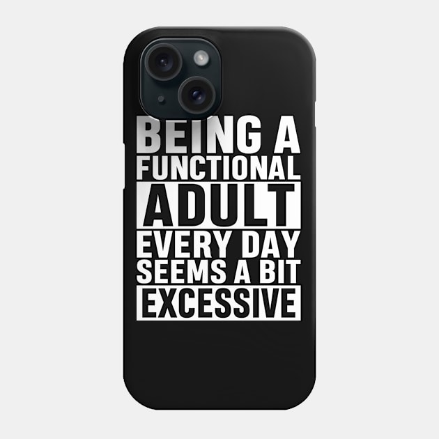 Being A Functional Adult Everyday Seems A Bit Excessive Funny Adulting Sarcastic Gift Phone Case by norhan2000