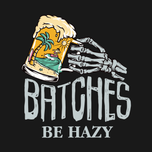 Batches be Hazy Beer Skeleton T-Shirt