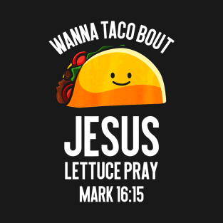 Wanna Taco Bout Jesus Lettuce Pray Funny Taco Lover T-Shirt