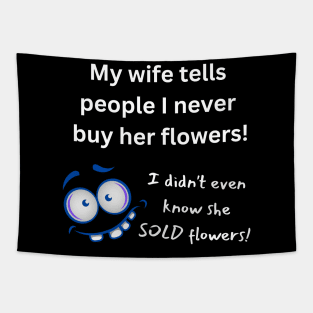 My Wife Says I Never Buy Her Flowers - Pun Tapestry