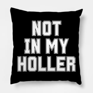 Not In My Holler Pillow