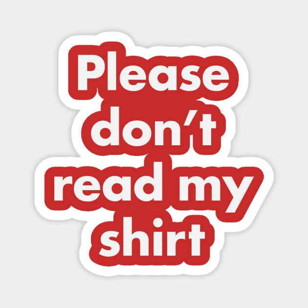 Please Don't Read My Shirt Magnet by ShortstuffGraphics