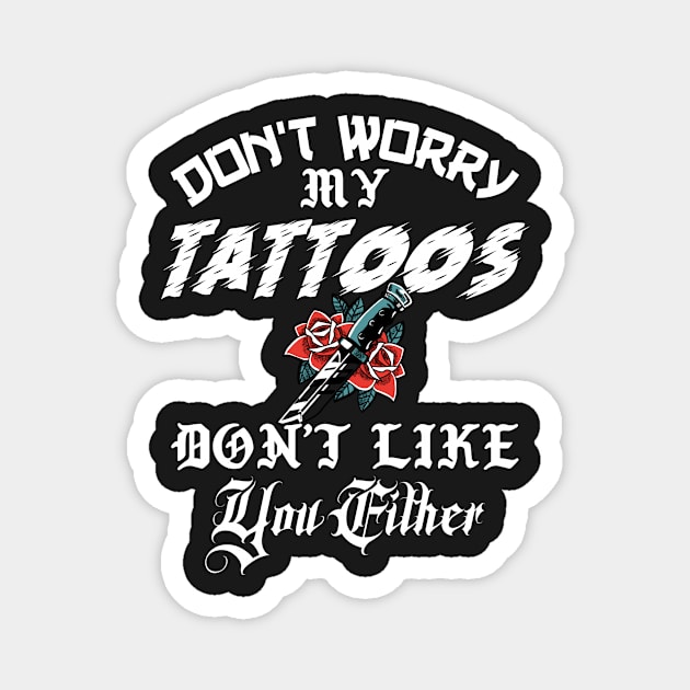 Don't Worry My Tattoos Don't Like You Either Magnet by Nirvanibex