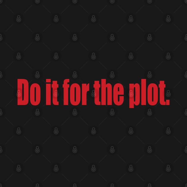 Do it for the plot. by SunnyAngst