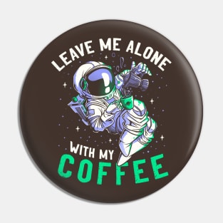 Leave Me Alone With My Coffee Funny Astronaut Spaceman Pin